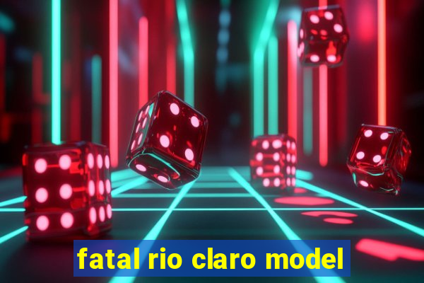 fatal rio claro model